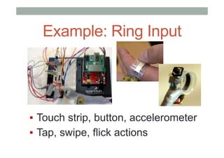 Example: Ring Input
▪  Touch strip, button, accelerometer
▪  Tap, swipe, flick actions
 