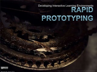 Developing Interactive Learning Environments Rapid Prototyping Michael M. Grant 2010 Image from Dude Crush at http://www.flickr.com/photos/haniamir/2068526512/ 