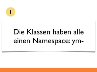 1


    Die Klassen haben alle
    einen Namespace: ym-
 