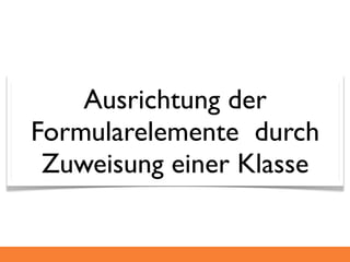 Ausrichtung der
Formularelemente durch
 Zuweisung einer Klasse
 