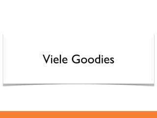 Viele Goodies
 