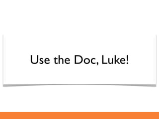 Use the Doc, Luke!
 