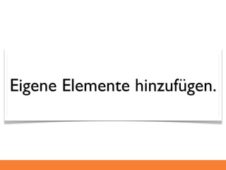 Eigene Elemente hinzufügen.
 