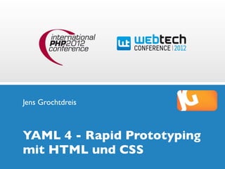 Jens Grochtdreis



YAML 4 - Rapid Prototyping
mit HTML und CSS
 