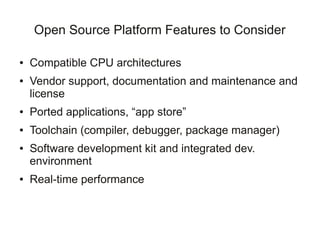 Open Source Platform Features to Consider

●   Compatible CPU architectures
●   Vendor support, documentation and maintena...