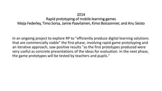 2014
Rapid prototyping of mobile learning games
Maija Federley, Timo Sorsa, Janne Paavilainen, Kimo Boissonnier, and Anu S...
