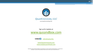 Sign up for Updates at
www.qusandbox.com
srikrishnamurthy
www.QuantUniversity.com
www.analyticscertificate.com
Information, data and drawings embodied in this presentation are strictly a property of QuantUniversity LLC. and shall not be
distributed or used in any other publication without the prior written consent of QuantUniversity LLC.
18
 