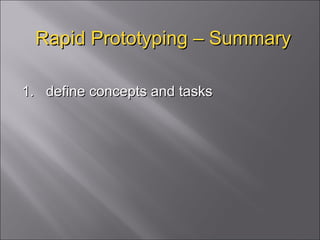 Rapid Prototyping – Summary 1.  define concepts and tasks 