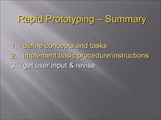 Rapid Prototyping – Summary 1.  define concepts and tasks 2.  implement basic procedure/instructions 3.  get user input & revise 