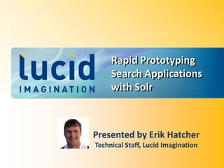 Rapid Prototyping
     Search Applications
     with Solr



Presented by Erik Hatcher
Technical Staff, Lucid Imagination
 