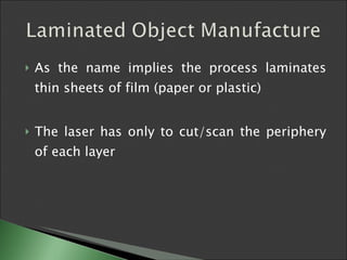 As the name implies the process laminates thin sheets of film (paper or plastic)  The laser has only to cut/scan the periphery of each layer  