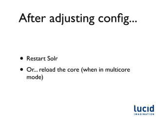 After adjusting conﬁg...


• Restart Solr
• Or... reload the core (when in multicore
  mode)
 
