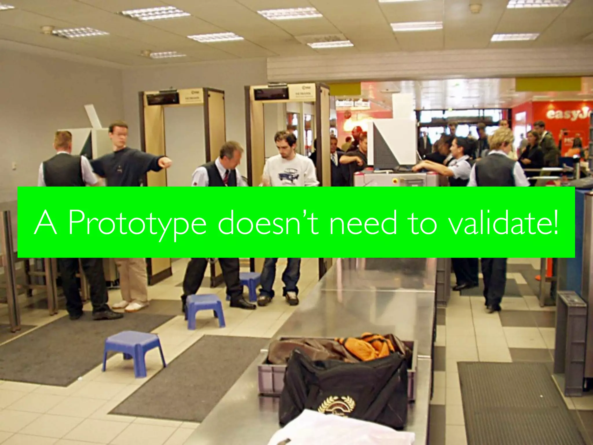 A Prototype doesn’t need to validate!
 