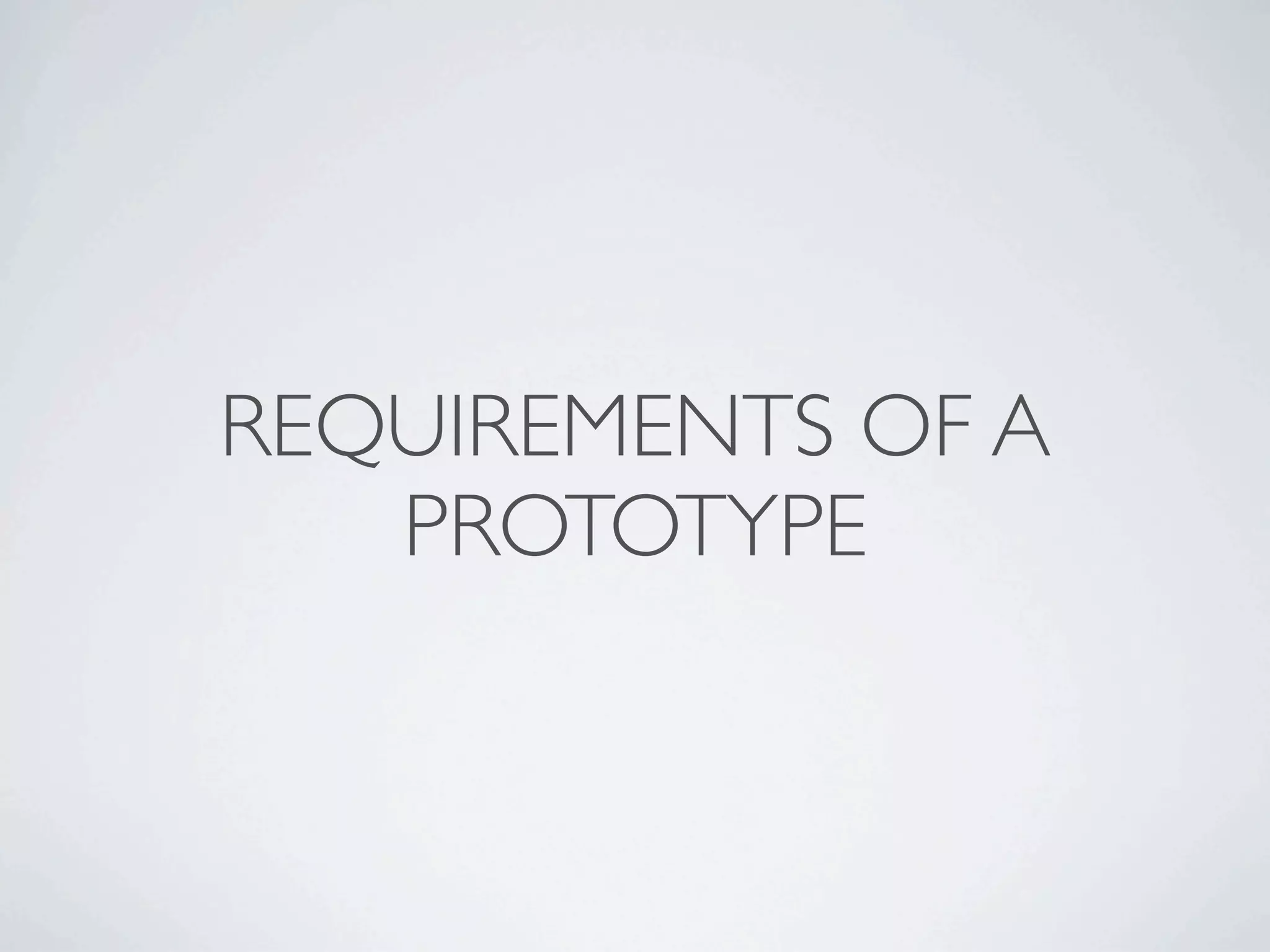 REQUIREMENTS OF A
   PROTOTYPE
 