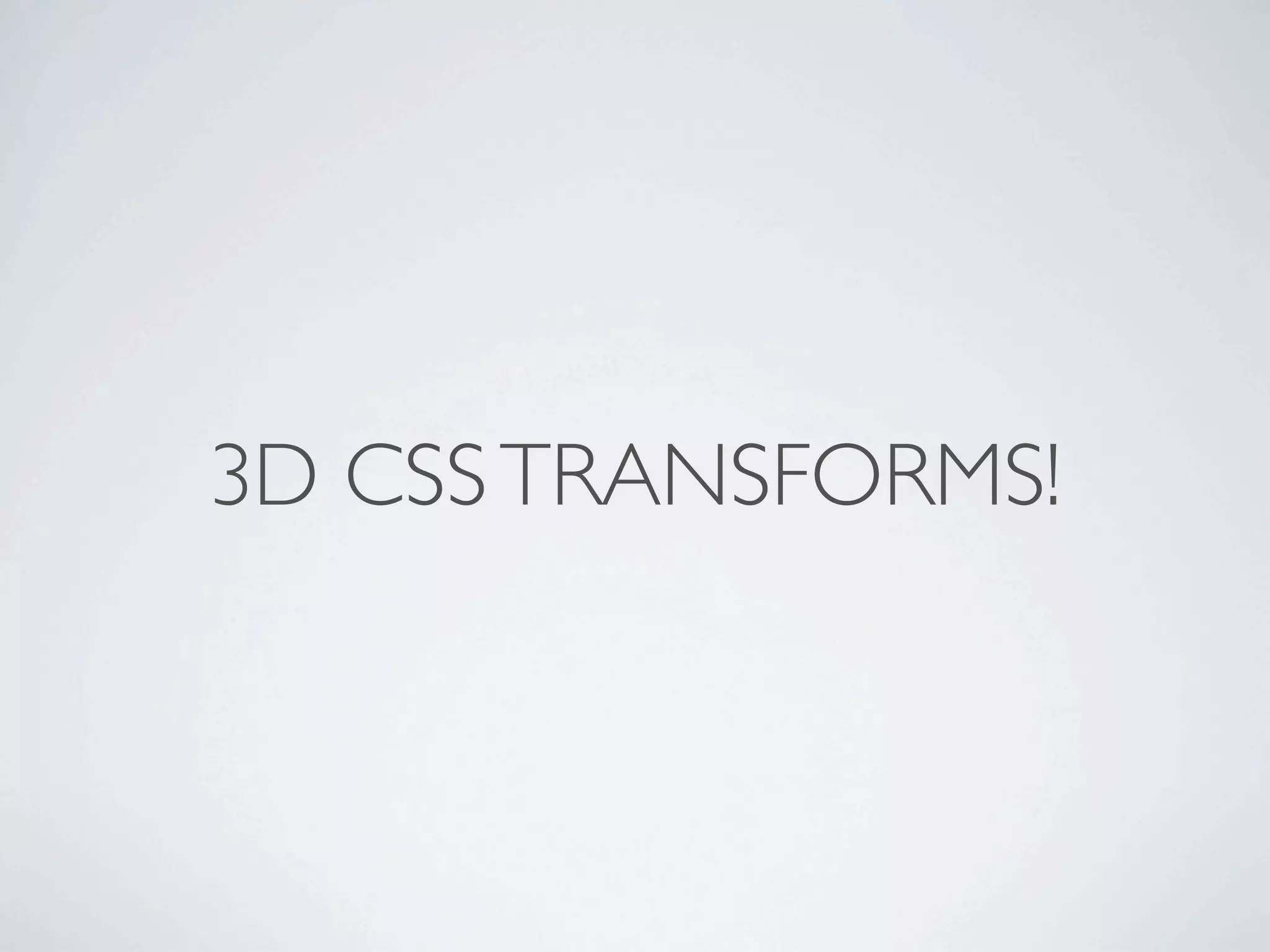 3D CSS TRANSFORMS!
 