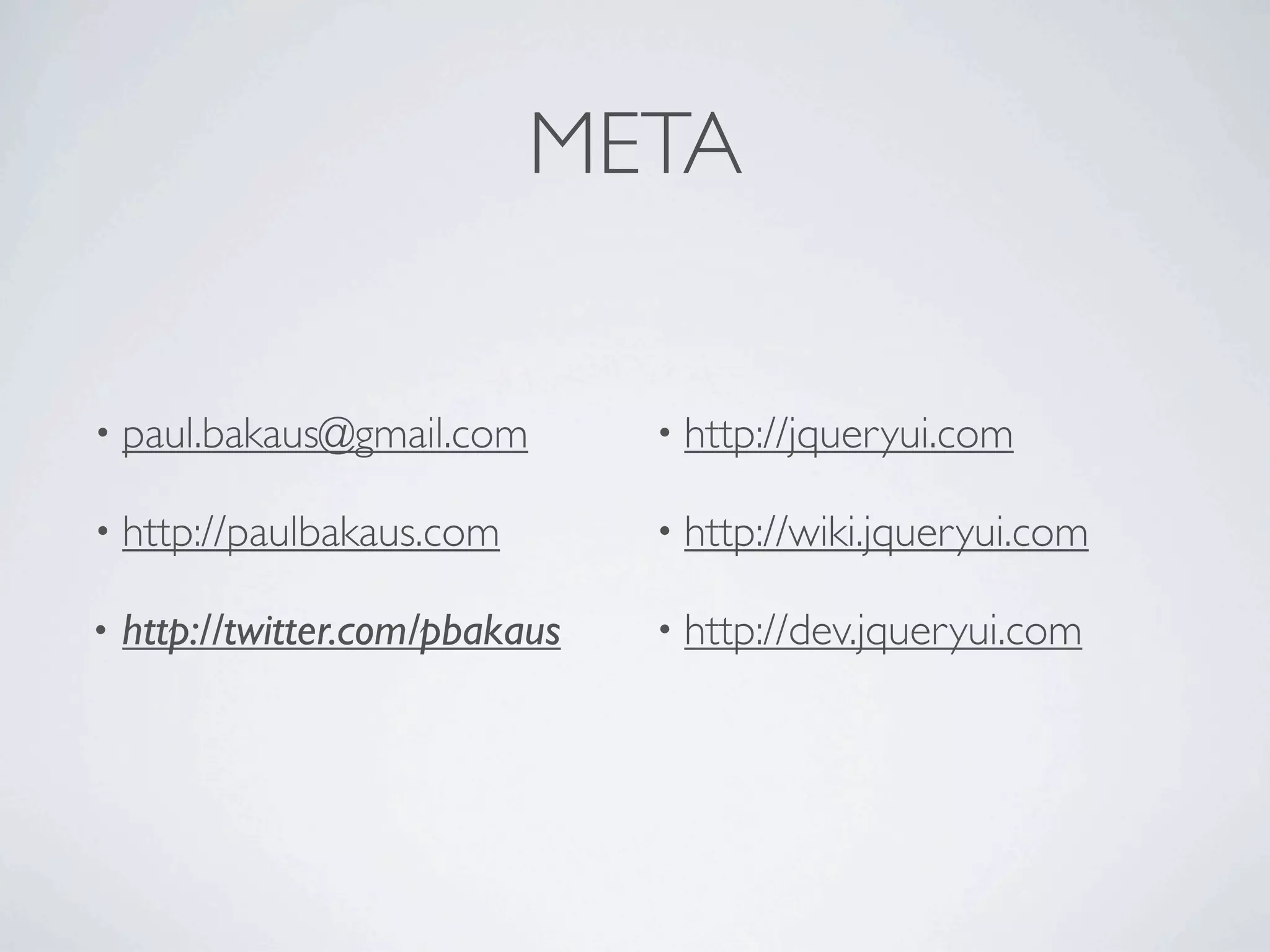 META


• paul.bakaus@gmail.com          • http://jqueryui.com

• http://paulbakaus.com          • http://wiki.jqueryui.com

•   http://twitter.com/pbakaus   • http://dev.jqueryui.com
 