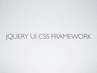 JQUERY UI CSS FRAMEWORK
 