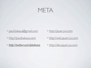 META


• paul.bakaus@gmail.com          • http://jqueryui.com

• http://paulbakaus.com          • http://wiki.jqueryui.com

•   http://twitter.com/pbakaus   • http://dev.jqueryui.com
 