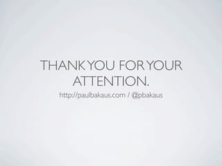 THANK YOU FOR YOUR
    ATTENTION.
  http://paulbakaus.com / @pbakaus
 