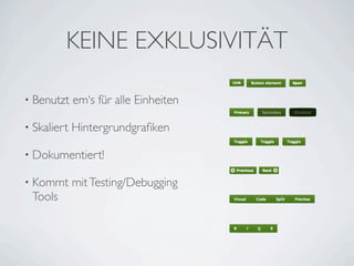 KEINE EXKLUSIVITÄT

• Benutzt    em‘s für alle Einheiten

• Skaliert   Hintergrundgraﬁken

• Dokumentiert!

• Kommt      mit Testing/Debugging
 Tools
 