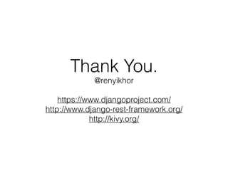 Thank You.
@renyikhor
!
https://www.djangoproject.com/
http://www.django-rest-framework.org/
http://kivy.org/
 