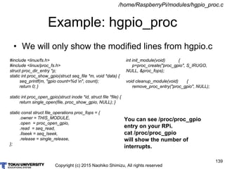 Copyright (c) 2015 Naohiko Shimizu, All rights reserved
139
Example: hgpio_proc
/home/RaspberryPi/modules/hgpio_proc.c
#in...