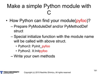 Copyright (c) 2015 Naohiko Shimizu, All rights reserved
191
Make a simple Python module with
C
• How Python can find your ...