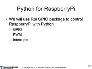 Copyright (c) 2015 Naohiko Shimizu, All rights reserved
202
Python for RaspberryPi
• We will use Rpi GPIO package to contr...