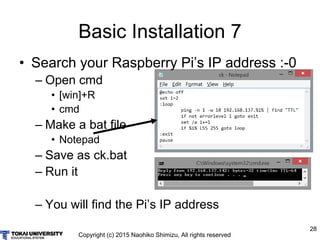 Copyright (c) 2015 Naohiko Shimizu, All rights reserved
28
Basic Installation 7
• Search your Raspberry Pi’s IP address :-...