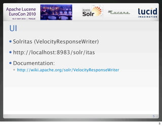 UI
   Solritas (VelocityResponseWriter)
   http://localhost:8983/solr/itas
   Documentation:
       http://wiki.apache.org/solr/VelocityResponseWriter




                                                             5

                                                                 5
 
