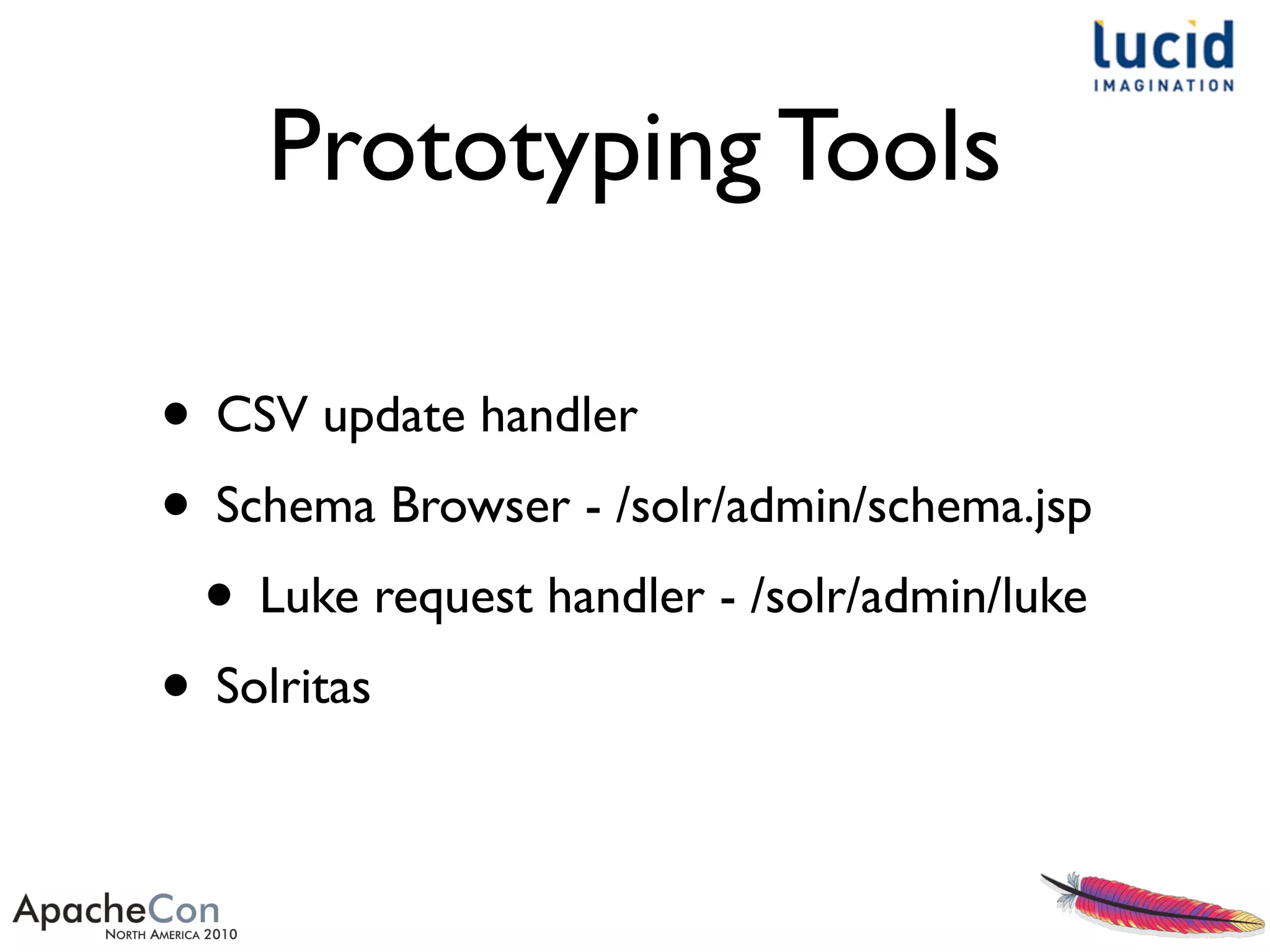 Prototyping Tools
• CSV update handler
• Schema Browser - /solr/admin/schema.jsp
• Luke request handler - /solr/admin/luke
• Solritas
 