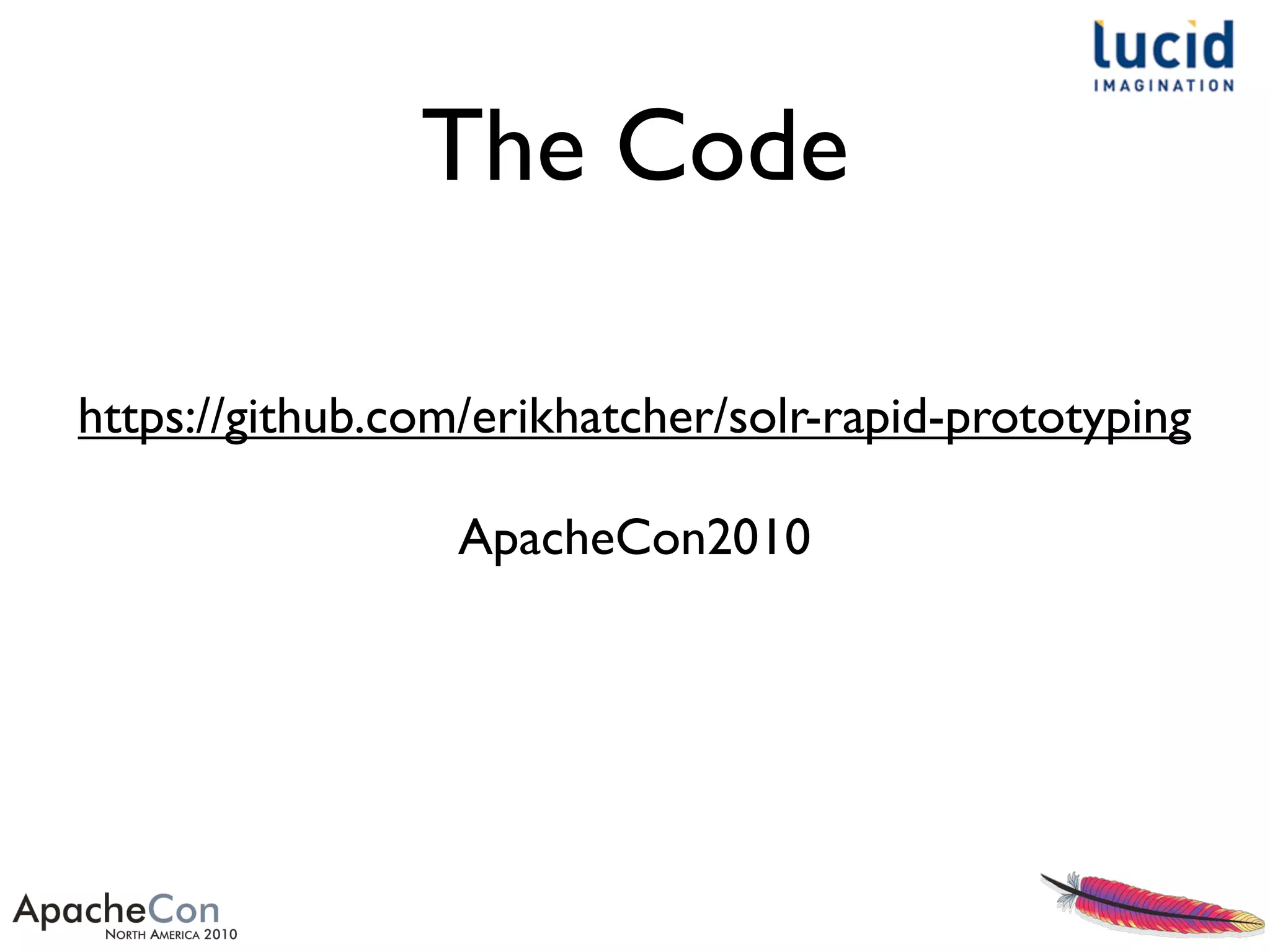 The Code
https://github.com/erikhatcher/solr-rapid-prototyping
ApacheCon2010
 