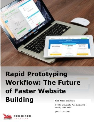 Rapid Prototyping
Workflow: The Future
of Faster Website
Building Red Rider Creative
510 S. University Ave Suite 200
Provo, Utah 84601
(801) 226-1289
 