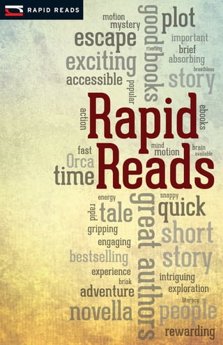 Rapid
Readsquick
accessible
Orca
adventure
story
escape
exciting
novella
bestselling
time
rewarding
people
plot
tale
short
story
greatauthorsgoodbooks
experience
fast
brief
rapid
motion
action
popular
important
literacy
ebooks
exploration
riveting
absorbing
engaging
gripping
intriguing
mystery
brainmind
motion
brisk
breathless
snappyenergy
available
 