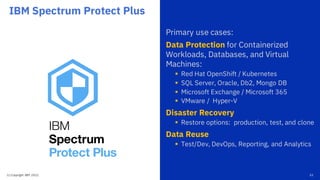 IBM Spectrum Fusion
Container-native data services platform for
Red Hat OpenShift and IBM Cloud Paks
• Provision storage v...