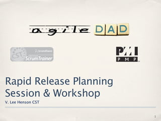 Rapid Release Planning
Session & Workshop
V. Lee Henson CST


                         1
 
