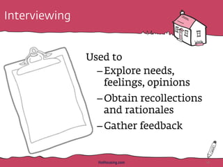 Interviewing
Used to
– Explore needs,
feelings, opinions
– Obtain recollections
and rationales
– Gather feedback
HotHousing.com 16
 