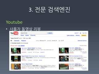 3.	
  전문검색엔진

Youtube	
  	
  
• 사용자동영상리뷰	
  
 
