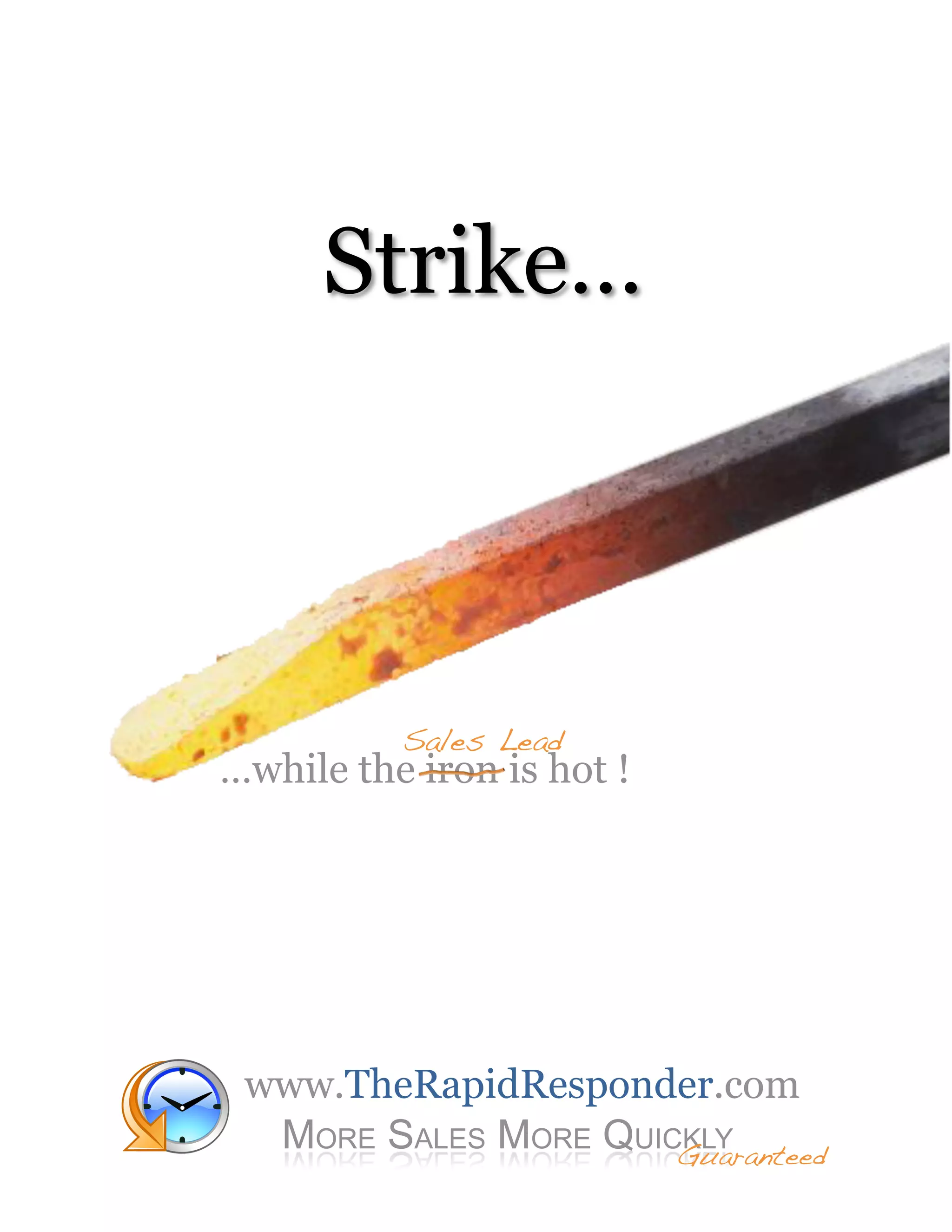 Sales Lead!
…while the iron is hot !




 www.TheRapidResponder.com
                           Guaranteed!
 