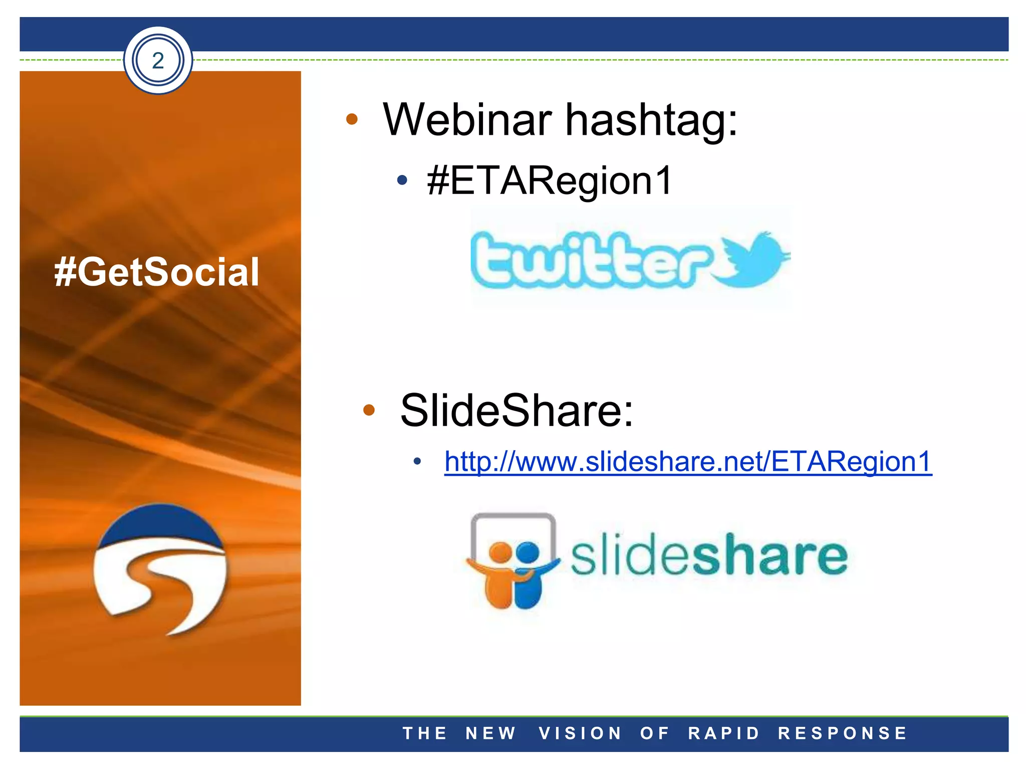 2

             • Webinar hashtag:
               • #ETARegion1

#GetSocial


             • SlideShare:
                • http://www.slideshare.net/ETARegion1




               THE   NEW   VISION   OF   RAPID   RESPONSE
 