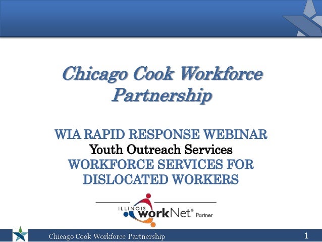 Chicago Cook Workforce
Partnership
WIA RAPID RESPONSE WEBINAR
Youth Outreach Services
WORKFORCE SERVICES FOR
DISLOCATED WO...