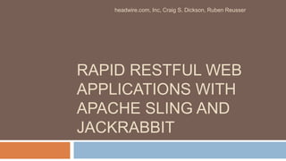 Rapid RESTful Web Applications with Apache Sling and Jackrabbit headwire.com, Inc, Craig S. Dickson, Ruben Reusser 