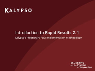 Introduction to Rapid Results 2.1
Kalypso’s Proprietary PLM Implementation Methodology
 