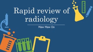 Rapid review of
radiology
Maw Maw Oo
 