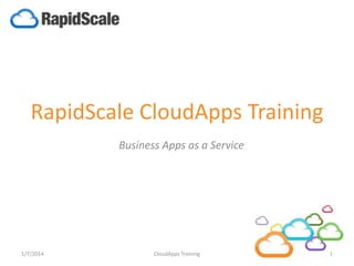 RapidScale CloudApps Training
Business Apps as a Service

1/7/2014

CloudApps Training

1

 