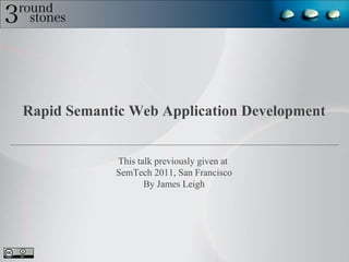 Rapid Semantic Web Application Development This talk previously given at  SemTech 2011, San Francisco By James Leigh 