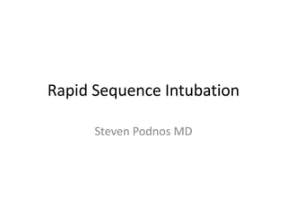 Rapid Sequence Intubation

      Steven Podnos MD
 