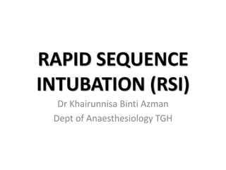 RAPID SEQUENCE
INTUBATION (RSI)
Dr Khairunnisa Binti Azman
Dept of Anaesthesiology TGH
 