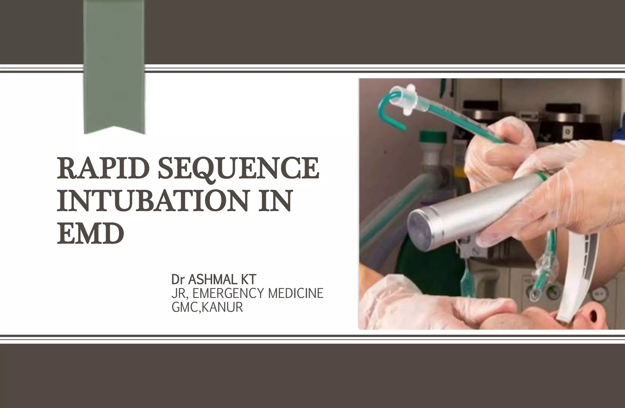 RAPID SEQUENCE
INTUBATION IN
EMD
Dr ASHMAL KT
JR, EMERGENCY MEDICINE
GMC,KANUR
 