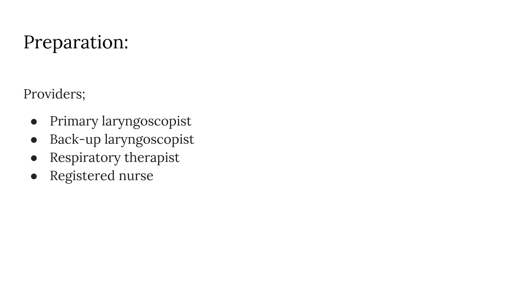 Preparation:
Providers;
● Primary laryngoscopist
● Back-up laryngoscopist
● Respiratory therapist
● Registered nurse
 